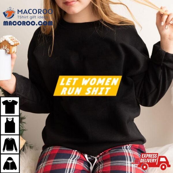 Let Women Run Shit Shirt