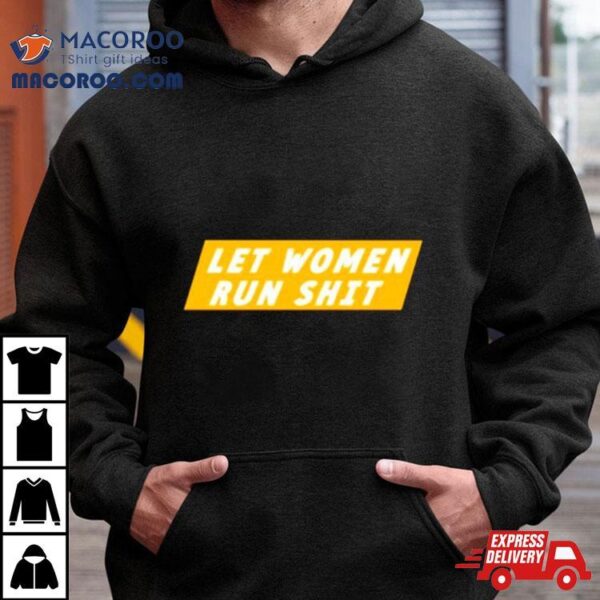 Let Women Run Shit Shirt