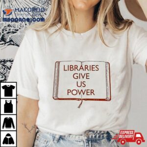 Libraries Give Us Power T Shirt