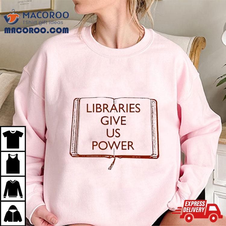 Libraries Give Us Power T Shirt Libraries Give Us Power T Shirt