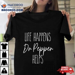 Life Happens Dr. Pepper Helps Shirt