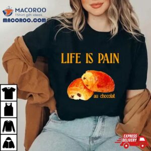 Life Is Pain Au Chocola Tshirt