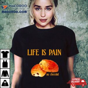 Life Is Pain Au Chocola Tshirt