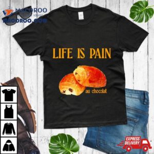 Life Is Pain Au Chocola Tshirt