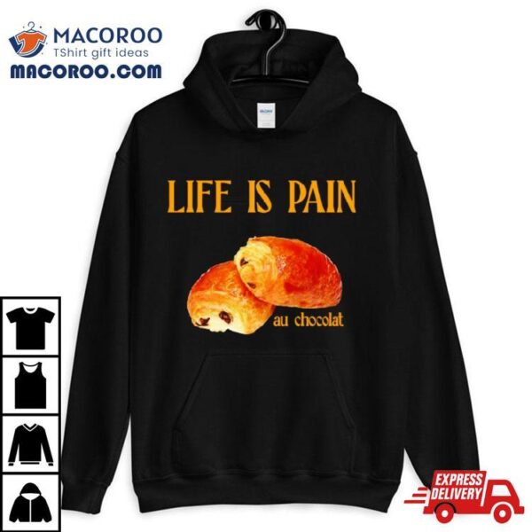 Life Is Pain Au Chocolat Shirt