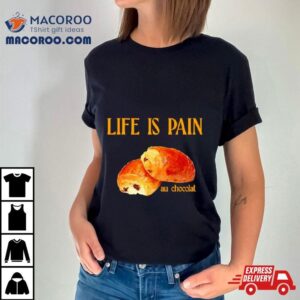 Life Is Pain Au Chocola Tshirt