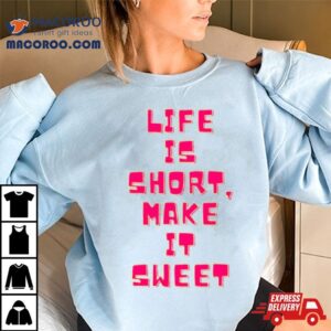 Life Is Short Make It Swee Tshirt