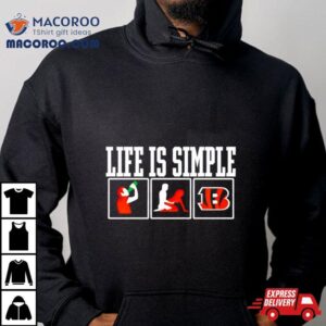 Life Is Simple Drink Sex And Cincinnati Bengals Tshirt