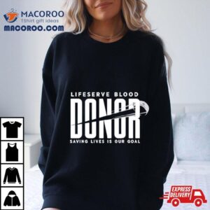 Lifeserve Blood Donor Saving Lives Is Our Goal Shirt