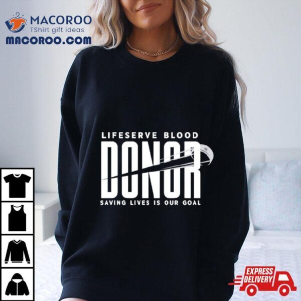 Lifeserve Blood Donor Saving Lives Is Our Goal Shirt