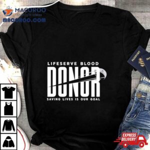 Lifeserve Blood Donor Saving Lives Is Our Goal Tshirt