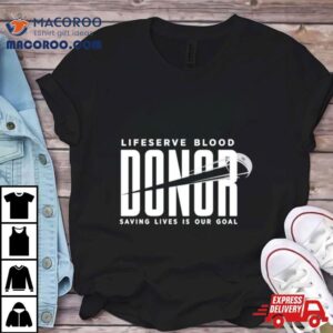 Lifeserve Blood Donor Saving Lives Is Our Goal Tshirt