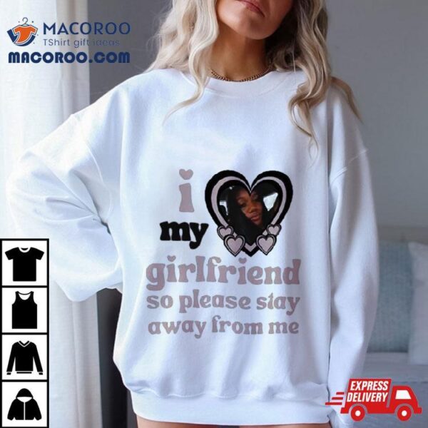 Lil M I Love My Girlfriend So Please Stay Away From Me T Shirt