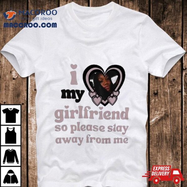 Lil M I Love My Girlfriend So Please Stay Away From Me T Shirt