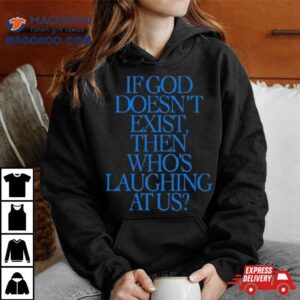 Lilnasx If God Doesn T Exist Then Who S Laughing At Us Tshirt