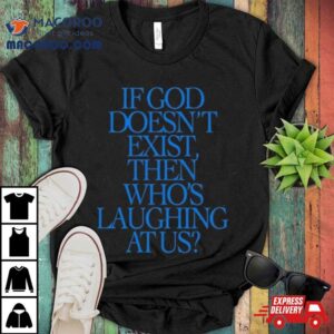 Lilnasx If God Doesn T Exist Then Who S Laughing At Us Tshirt