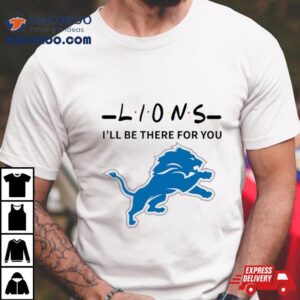 Lions Nfl I Will Be There For You Shirt