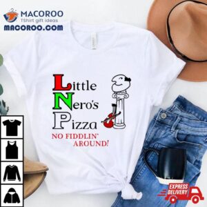 Little Neros Pizza No Fiddlin Around Tshirt