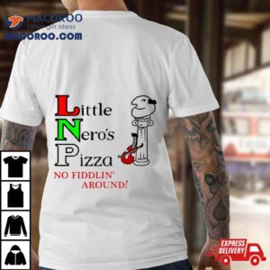 Little Neros Pizza No Fiddlin Around Tshirt