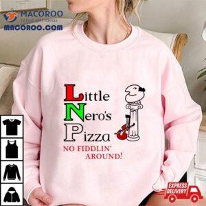 Little Neros Pizza No Fiddlin Around Tshirt