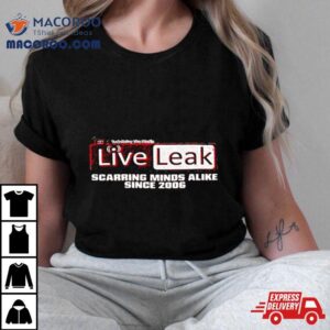 Liveleak Scarring Minds Alike Since Tshirt