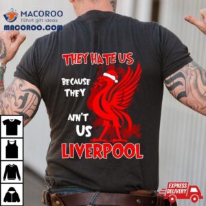 Liverpool They Hate Us Because They Ain T Us Tshirt