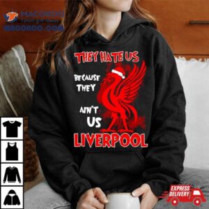 Liverpool They Hate Us Because They Ain T Us Tshirt