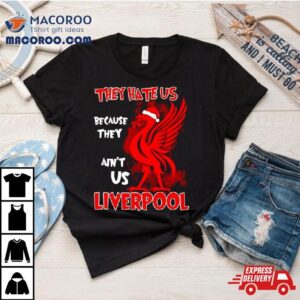 Liverpool They Hate Us Because They Ain T Us Tshirt