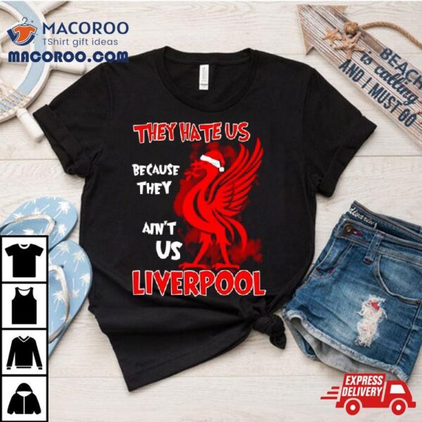 Liverpool They Hate Us Because They Ain’t Us Shirt