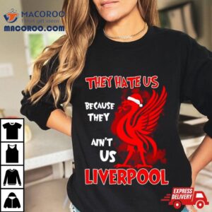 Liverpool They Hate Us Because They Ain T Us Tshirt