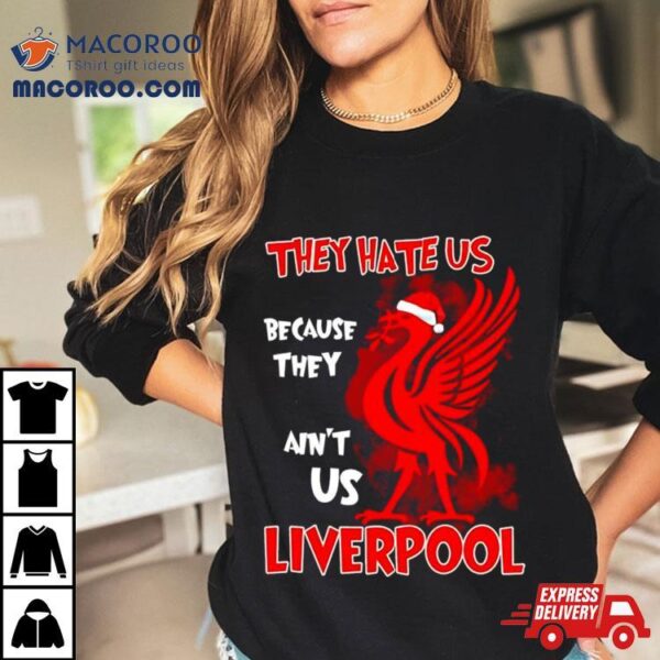 Liverpool They Hate Us Because They Ain’t Us Shirt