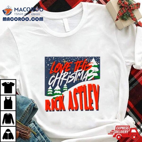 Love This Christmas Rick Astley Shirt