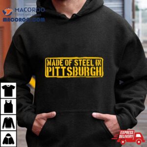 Made Of Steel In Pittsburgh Tshirt