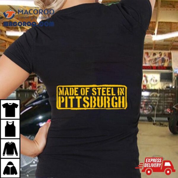 Made Of Steel In Pittsburgh Shirt