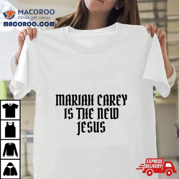 Mariah Carey Is The New Jesus Shirt