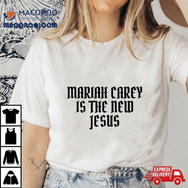 Mariah Carey Is The New Jesus Shirt