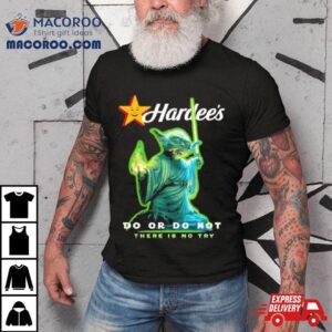 Master Yoda Hardee S Do Or Do Not There Is No Try Tshirt