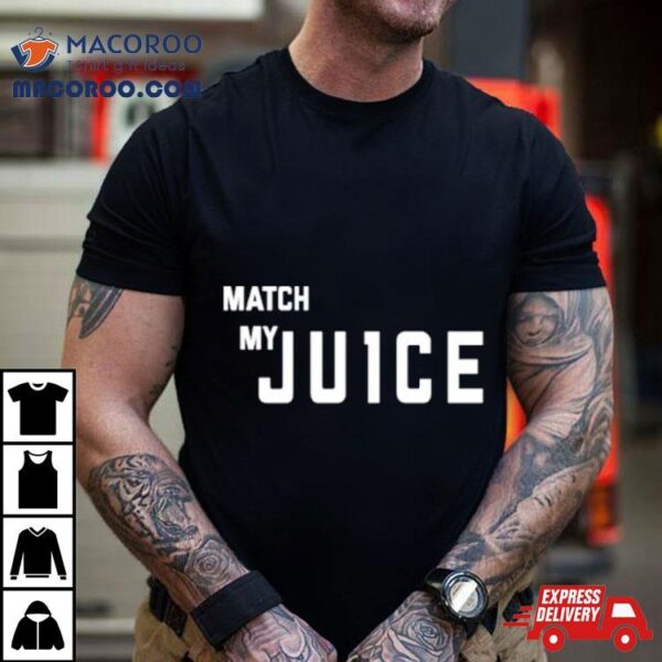 Match My Ju1ce Shirt