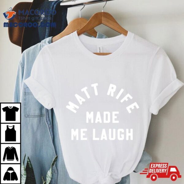 Matt Rife Made Me Laugh Shirt