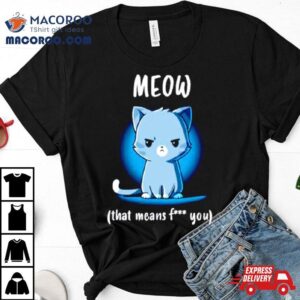Meow That Means Fuck You Shirt