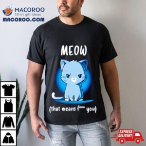 Meow That Means Fuck You Tshirt