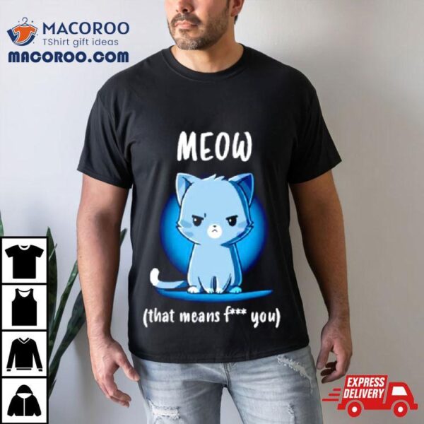 Meow That Means Fuck You Shirt