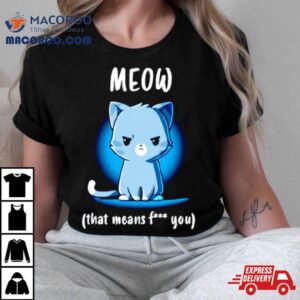 Meow That Means Fuck You Tshirt