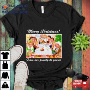 Merry Christmas From Our Family To Yours Shirt