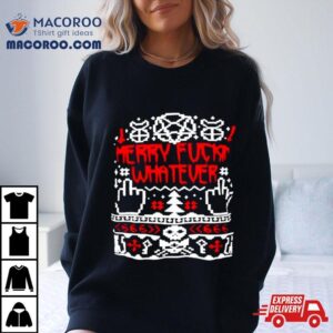 Merry Fuck Whatever Ugly Christmas Shirt