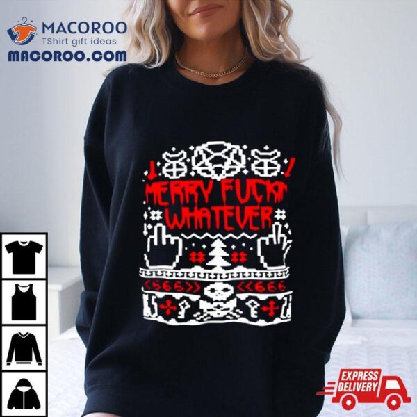 Merry Fuck Whatever Ugly Christmas Shirt