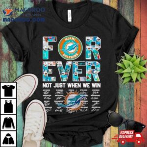Miami Dolphins Forever Not Just When We Win Signatures Tshirt