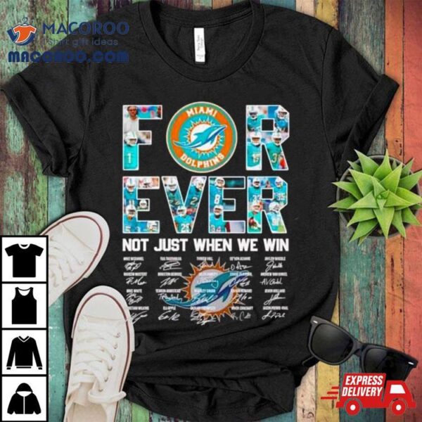 Miami Dolphins Forever Not Just When We Win Signatures T Shirt