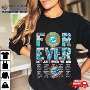 Miami Dolphins Forever Not Just When We Win Signatures Tshirt
