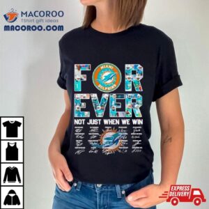 Miami Dolphins Forever Not Just When We Win Signatures Tshirt